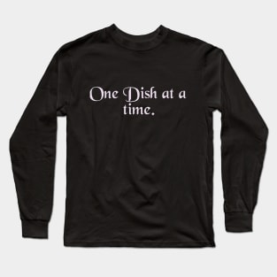 One Dish at a time. Long Sleeve T-Shirt